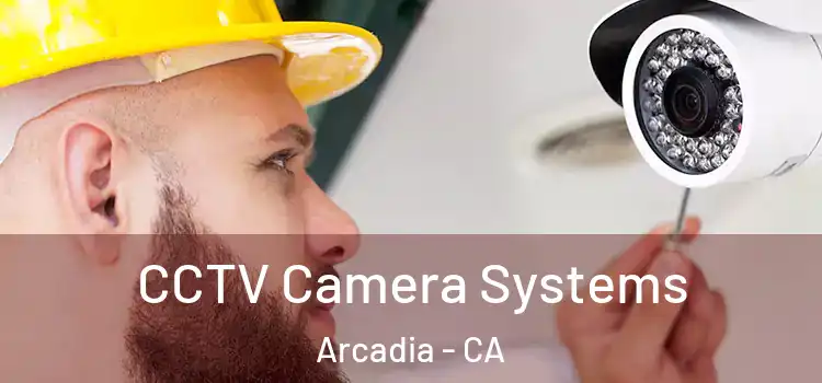 CCTV Camera Systems Arcadia - CA