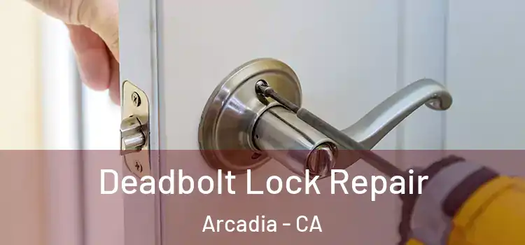 Deadbolt Lock Repair Arcadia - CA