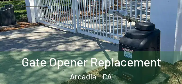 Gate Opener Replacement Arcadia - CA