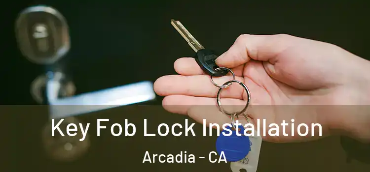 Key Fob Lock Installation Arcadia - CA