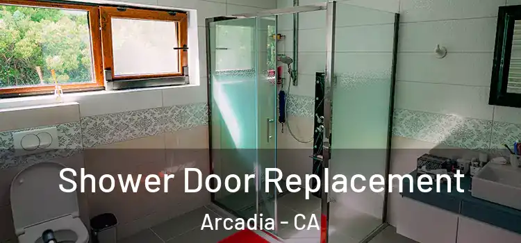 Shower Door Replacement Arcadia - CA